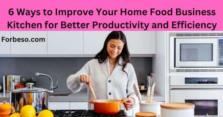 6 Ways to Improve Your Home Food Business Kitchen for Better Productivity and Efficiency