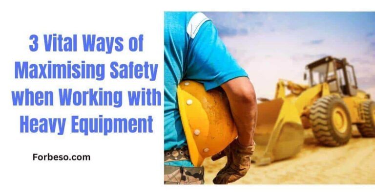 3 Vital Ways of Maximising Safety when Working with Heavy Equipment